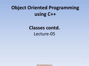 Object Oriented Programming Using C++ Classes Contd – C++ Lecture 5