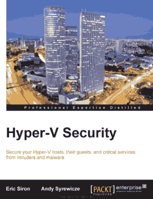 Hyper V Security Secure your Hyper-V hosts and services from intruders and malware