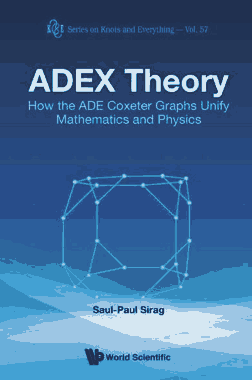 ADEX Theory how the ADE Coxeter Graphs Unify Mathematics and Physics