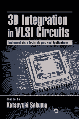 3D Integration in VLSI Circuits Implementation Technologies and Applications Edited