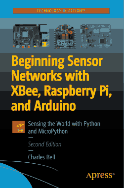 Beginning Sensor Networks with XBee Raspberry Pi and Arduino with Python (2020)