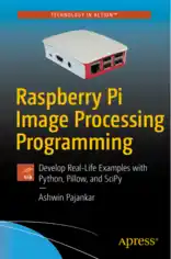 Raspberry Pi Image Processing Programming Develop Real-Life Examples with Python, Pillow and SciPy Book of 2017
