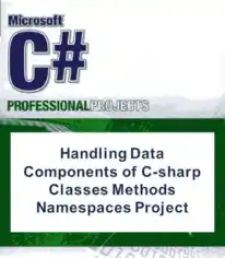 Handling Data Components of C-sharp Classes Methods Namespaces Project with C-sharp