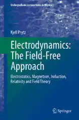 Electrodynamics the Field-Free Approach Electrostatics Magnetism Induction Relativity and Field Theory