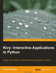Kivy Interactive Applications in Python Create cross platform UI UX applications and games in Python