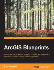 ArcGIS Blueprints Explore the robust features of Python to create real world ArcGIS