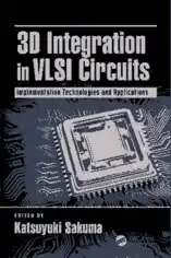 3D Integration in VLSI Circuits Implementation Technologies and Applications Edited
