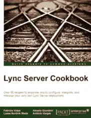 Lync Server Cookbook – Over 90 Recipes To Conigure Integrate And Manage Lync Server Deployment