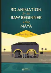 3D Animation for the Raw Beginner Using Maya