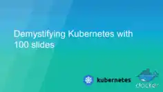 Demystifying Kubernetes With 100 Slides
