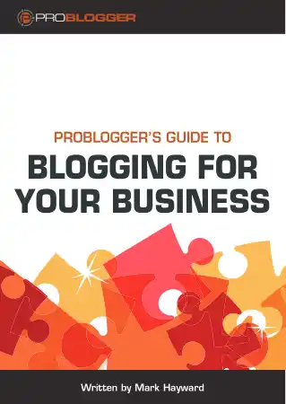 Probloggers Guide To Blogging For Your Business