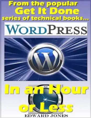 Free Download PDF Books, WordPress In an Hour Or Less The Get It Done Guide To Installing And Using WordPress